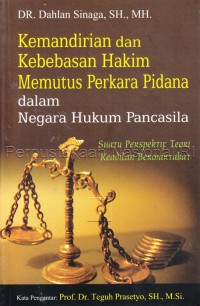 Image of Kemandirian dan kebebasan hakim memutus perkara pidala dalam negara hukum Pancasila : suatu perspektif teori keadilan bermartabat
