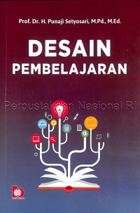 Desain pembelajaran / Prof. Dr. H. Punaji Setyosari, M.Pd., M.Ed. ; editor, Bunga Sari Fatmawati