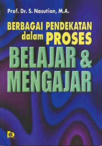 Berbagai pendekatan dalam proses belajar dan mengajar : S. Nasution