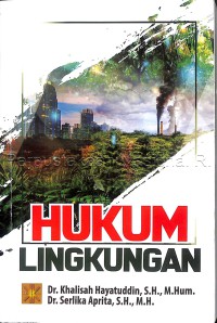 Hukum Lingkungan : penulis, Dr. Khalisah Hayatuddin, SH., Dr. Serlika Aprita, SH. MH.
