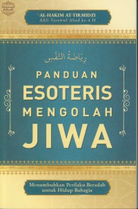 Image of Panduan Esoteris Mengolah Jiwa : Menumbuhkan Perilaku Beradab Untuk Hidup Bahagia / penulis, Al-Hakim At-Tirmidzi ; penerjamah, Khalifurrahman Fath ; editor, M. Iqbal Dawami