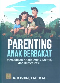 Image of Parenting Anak Berbakat : Menjadikan Anak Cerdas, Kreatif, dan Berprestasi / Dr. M. Fadlillah, S.Pd.I., M.Pd.I.