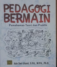 Image of Pedagogi bermain : pemahaman teori dan praktik / penulis, Ade Dwi Utami, S.Pd., M.Pd., Ph.D