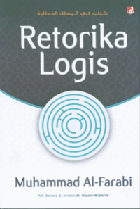 Retorika Logis / penulis, Muhammad al-Farabi ; alih Bahasa dan anotasi, M. Hasani Mubarok ; editor, Rama