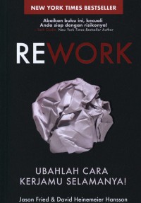Image of Rework : Ubahlah Cara Kerjamu Selamanya! = Change the Way Your Work Forever / penulis, Jason Fried, David Heinemeier Hansson ; penerjemah, Leinovar ; penyunting, Luqman Hakim Arifin, Hikmawati Dias