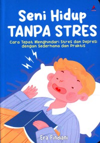 Seni Hidup Tanpa Stres : Cara Tepat Menghindari Stres dan Depresi Dengan Sederhana dan Praktis / penulis, Era Findiani ; penyunting, Ardhi Aan