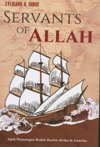 Servants of Allah : jejak perjuangan budak Afrika muslim di Amerika / penulis, Sylviane A. Diouf ; penerjemah, Juslich Hanafi ; editor, Indriani Grantika, Syahruddin El-Fikri, Juslich Hanafi