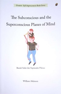 Image of The subconscious and the superconscious planes of mind : bawah sadar dan suprasadar pikiran / William Atkinson ; penerjemah, M. Dhanil Herdiman ; penyunting, Zulkarnaen Ishak