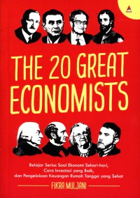 The 20 great economists : belajar serius soal ekonomi sehari-hari, cara investasi yang baik, dan pengelolaan keuangan rumah tangga yang sehat / penulis, Fikra Muljani?