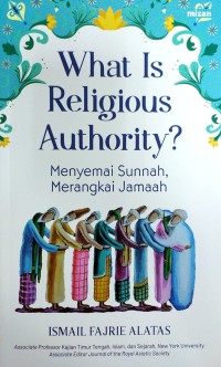 Image of What is religious authority? : menyemai sunnah, merangkai jamaah / karya Ismail Fajrie Alatas ; penerjemah, Muhammad Irsyad Rafsadie ; penyunting, Nurjannah Intan dan Ahmad Baiquni